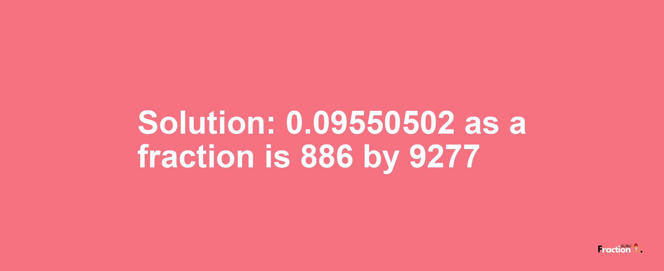 Solution:0.09550502 as a fraction is 886/9277